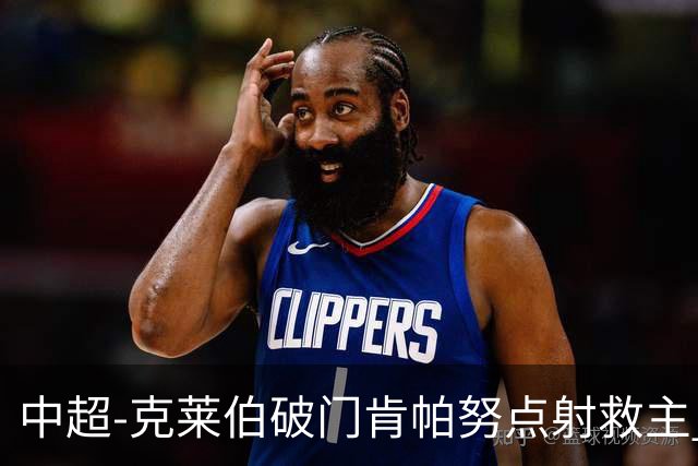 中超-克莱伯破门肯帕努点射救主 玉昆1-1战平铜梁龙