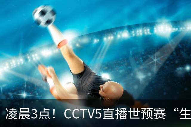 凌晨3点！CCTV5直播世预赛“生死战”，郭士强继续带队，杨瀚森王俊杰缺阵