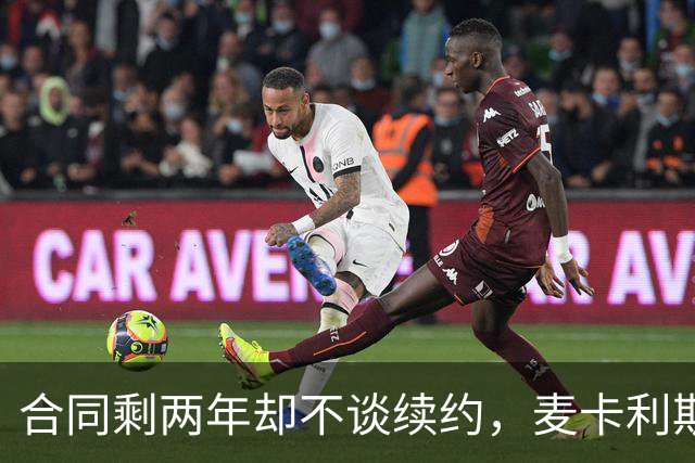 合同剩两年却不谈续约，麦卡利斯特坦言“很难过”
