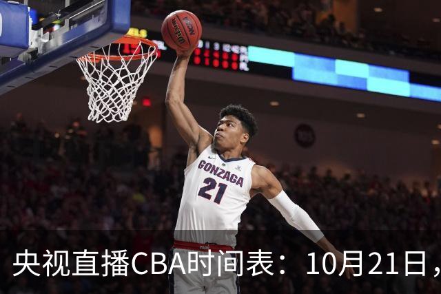 央视直播CBA时间表：10月21日，CCTV5直播浙江PK山东