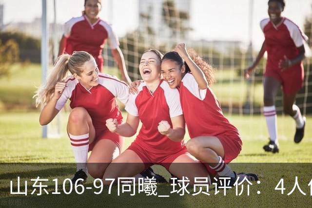 山东106-97同曦 球员评价：4人优秀，2人及格，6人低迷