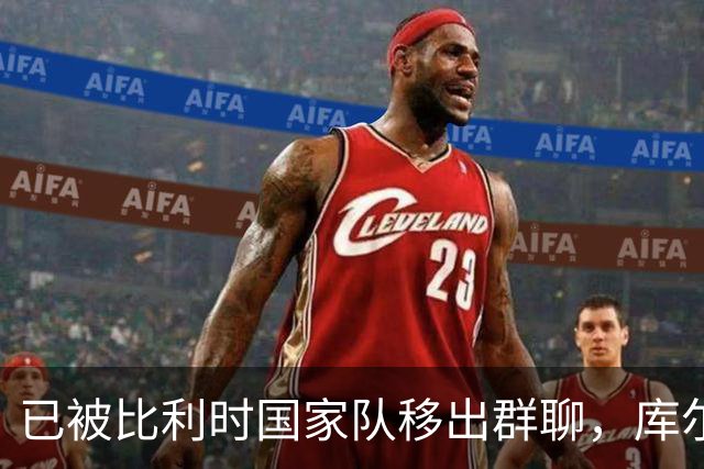 已被比利时国家队移出群聊，库尔图瓦：只发训练等信息的群