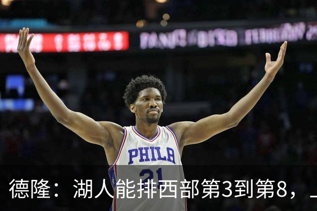 德隆：湖人能排西部第3到第8，上限全看东契奇健康
