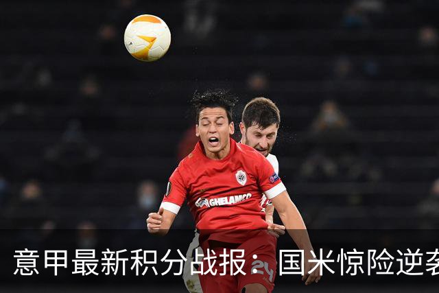 意甲最新积分战报：国米惊险逆袭，米兰击败乌迪内斯，亚特兰大掉链子