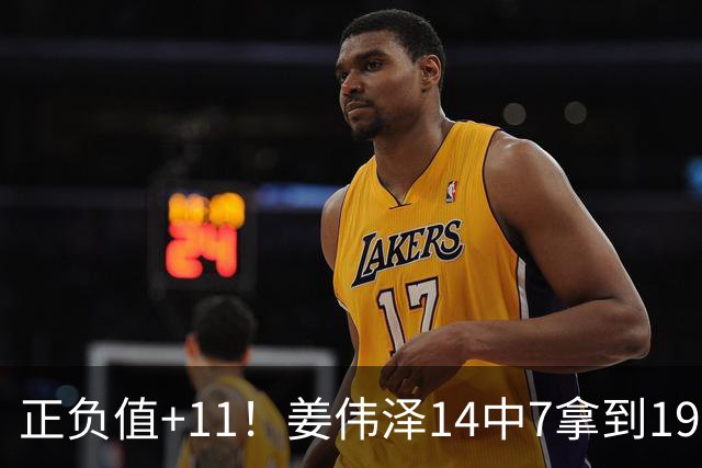 正负值+11！姜伟泽14中7拿到19分4板7助 三分5中3