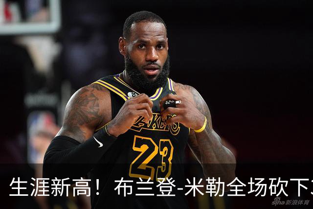 生涯新高！布兰登-米勒全场砍下39分6篮板1助攻3抢断2封盖
