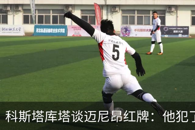 科斯塔库塔谈迈尼昂红牌：他犯了非常严重的错误，这行为太不应该