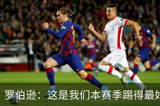 罗伯逊：这是我们本赛季踢得最好的一场，要延续这样的表现