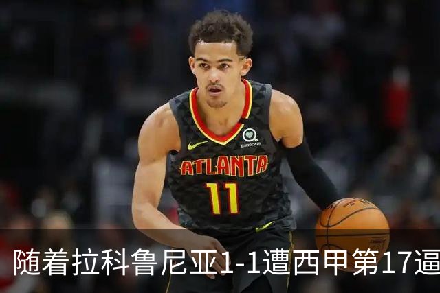 随着拉科鲁尼亚1-1遭西甲第17逼平，西甲最新积分榜出炉