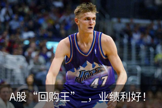 A股“回购王” ，业绩利好！
